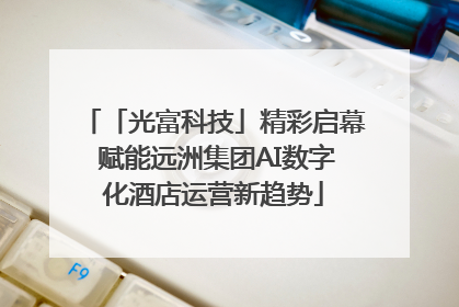 「光富科技」精彩启幕 赋能远洲集团AI数字化酒店运营新趋势