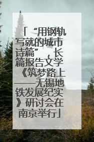“用钢轨写就的城市诗篇”，长篇报告文学《筑梦路上——无锡地铁发展纪实》研讨会在南京举行