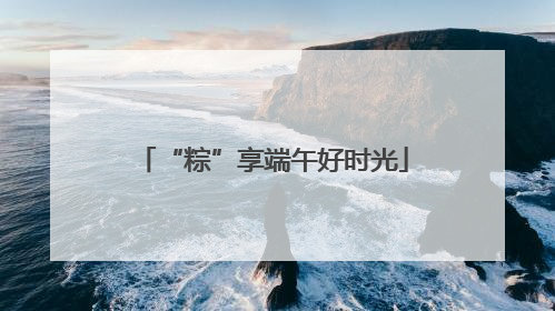 “粽”享端午好时光