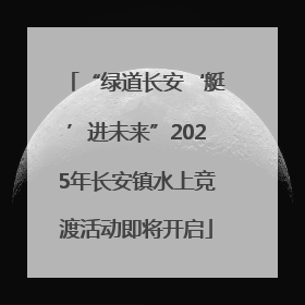 “绿道长安‘艇’进未来”2025年长安镇水上竞渡活动即将开启
