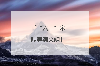 “六一”宋陵寻溯文明