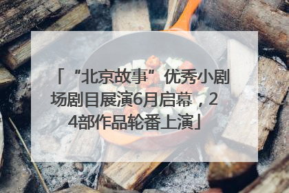 “北京故事”优秀小剧场剧目展演6月启幕，24部作品轮番上演