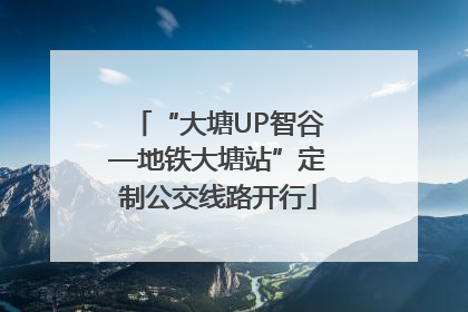 “大塘UP智谷—地铁大塘站”定制公交线路开行