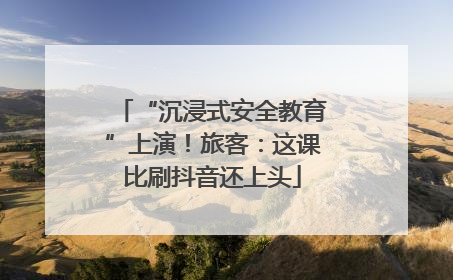 “沉浸式安全教育”上演！旅客：这课比刷抖音还上头