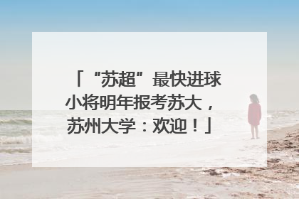 “苏超”最快进球小将明年报考苏大，苏州大学：欢迎！
