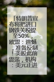 特朗普宣布将把进口钢铁关税提至50%，欧盟：遗憾，准备反制！美股此前震荡，机构：美元正进入熊市