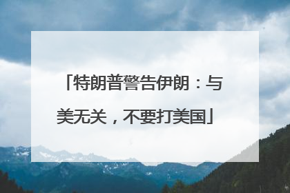 特朗普警告伊朗：与美无关，不要打美国