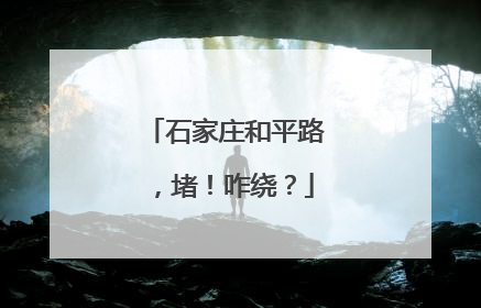 石家庄和平路，堵！咋绕？
