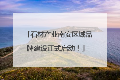 石材产业南安区域品牌建设正式启动！