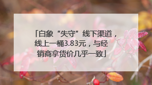 白象“失守”线下渠道，线上一桶3.83元，与经销商拿货价几乎一致