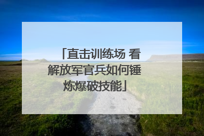 直击训练场 看解放军官兵如何锤炼爆破技能