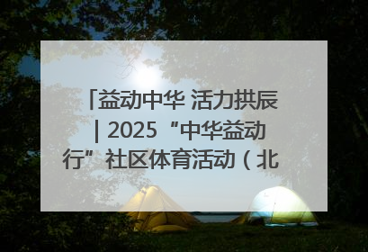 益动中华 活力拱辰｜2025“中华益动行”社区体育活动（北京站）盛大启动