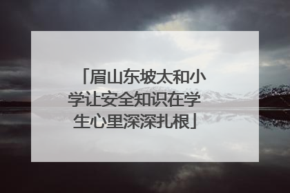 眉山东坡太和小学让安全知识在学生心里深深扎根