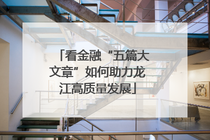 看金融“五篇大文章”如何助力龙江高质量发展