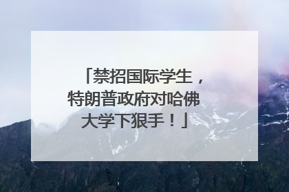禁招国际学生，特朗普政府对哈佛大学下狠手！