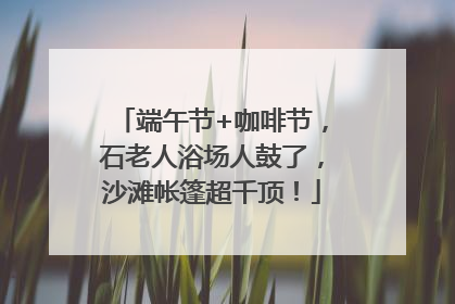 端午节+咖啡节，石老人浴场人鼓了，沙滩帐篷超千顶！