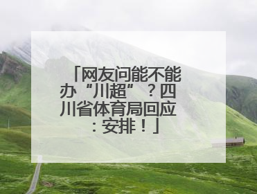 网友问能不能办“川超”？四川省体育局回应：安排！