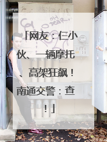 网友：仨小伙、一辆摩托、高架狂飙！南通交警：查！