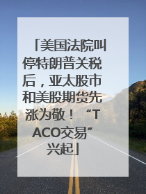 美国法院叫停特朗普关税后，亚太股市和美股期货先涨为敬！“TACO交易”兴起