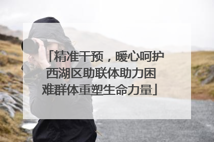 精准干预，暖心呵护 西湖区助联体助力困难群体重塑生命力量