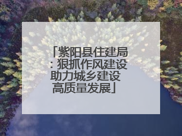 紫阳县住建局：狠抓作风建设 助力城乡建设高质量发展
