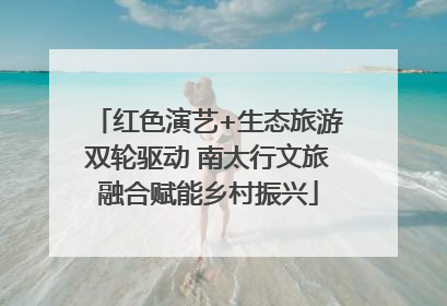 红色演艺+生态旅游双轮驱动 南太行文旅融合赋能乡村振兴