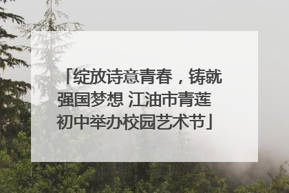 绽放诗意青春，铸就强国梦想 江油市青莲初中举办校园艺术节