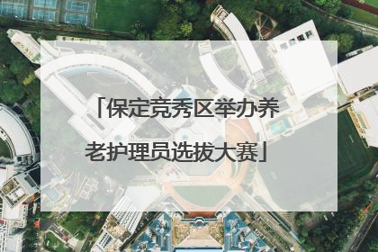 保定竞秀区举办养老护理员选拔大赛