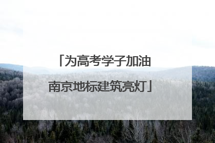 为高考学子加油 南京地标建筑亮灯