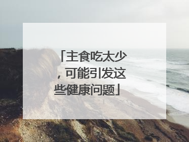 主食吃太少，可能引发这些健康问题
