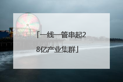一线一管串起28亿产业集群
