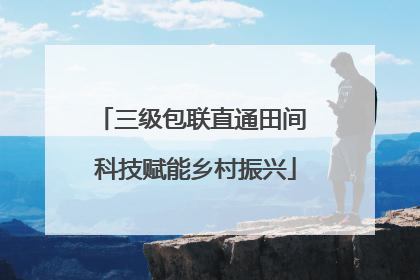 三级包联直通田间 科技赋能乡村振兴