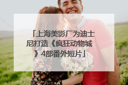 上海美影厂为迪士尼打造《疯狂动物城》4部番外短片