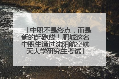 中职不是终点，而是新的起跑线！肥城这名中职生通过沈阳航空航天大学研究生考试