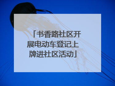 书香路社区开展电动车登记上牌进社区活动