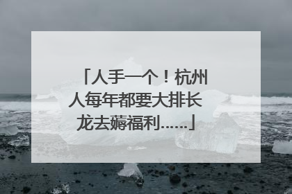 人手一个！杭州人每年都要大排长龙去薅福利……