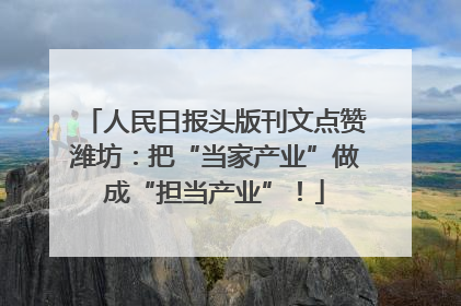 人民日报头版刊文点赞潍坊：把“当家产业”做成“担当产业”！