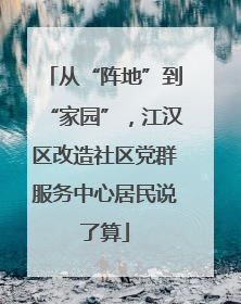 从“阵地”到“家园”，江汉区改造社区党群服务中心居民说了算