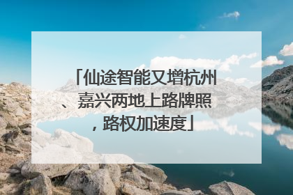 仙途智能又增杭州、嘉兴两地上路牌照，路权加速度