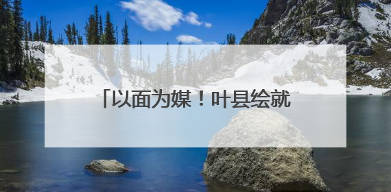 以面为媒！叶县绘就产业振兴多彩画卷