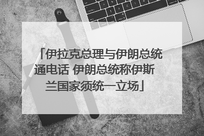 伊拉克总理与伊朗总统通电话 伊朗总统称伊斯兰国家须统一立场