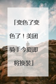 变色了变色了！美团骑手今夏即将换装
