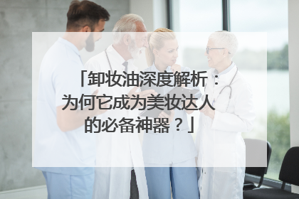 卸妆油深度解析：为何它成为美妆达人的必备神器？