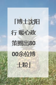博士沈阳行 暖心政策圈出8000余位博士粉
