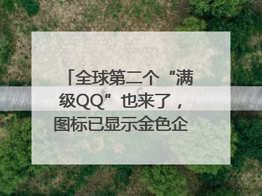 全球第二个“满级QQ”也来了，图标已显示金色企鹅，系首个“满级QQ”的小号