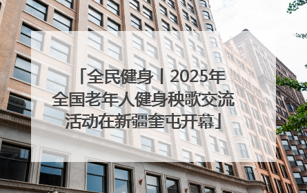 全民健身丨2025年全国老年人健身秧歌交流活动在新疆奎屯开幕