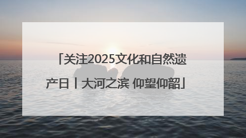 关注2025文化和自然遗产日丨大河之滨 仰望仰韶