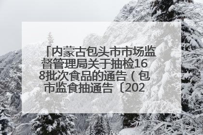内蒙古包头市市场监督管理局关于抽检168批次食品的通告（包市监食抽通告〔2025〕3号）