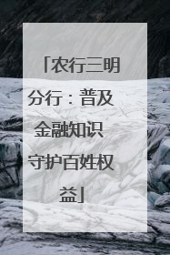 农行三明分行：普及金融知识 守护百姓权益