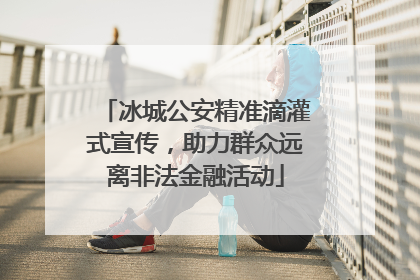 冰城公安精准滴灌式宣传，助力群众远离非法金融活动